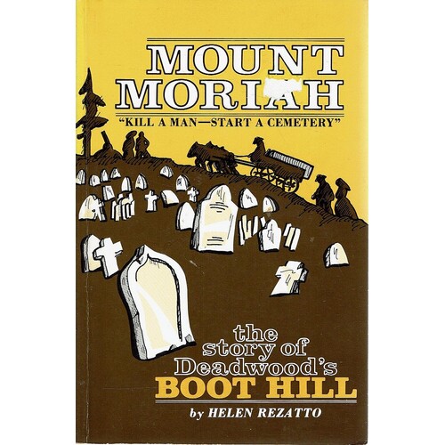 Mount Moriah. Kill A Man-Start A Cemetary. The Story Of Deadwood's Boot Hill