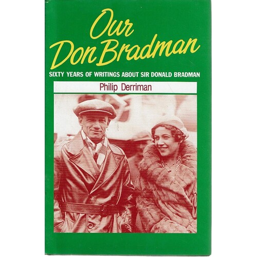 Our Don Bradman. Sixty Years Of Writings About Sir Donald Bradman
