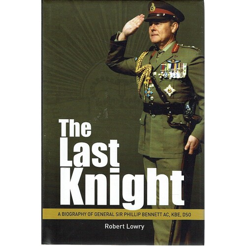 The Last Knight. A Biography Of General Sir Phillip Bennett