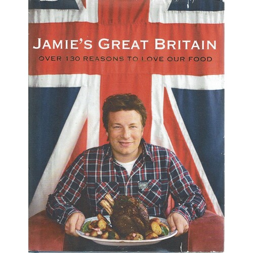 Jamie's Great Britain. Over 130 Reasons To Love Our Food