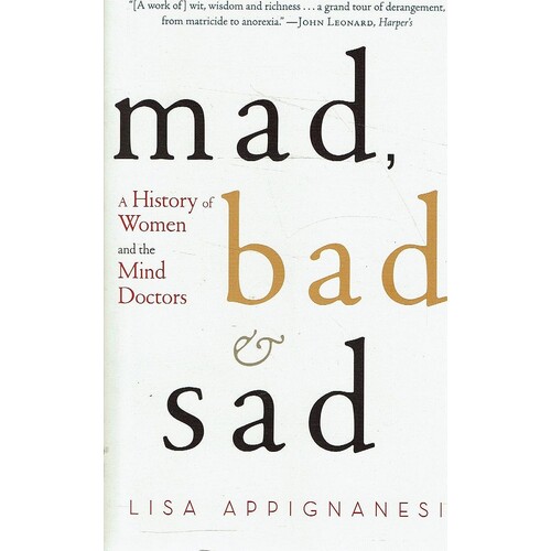 Mad, Bad And Sad. A History Of Women And The Mind Doctors