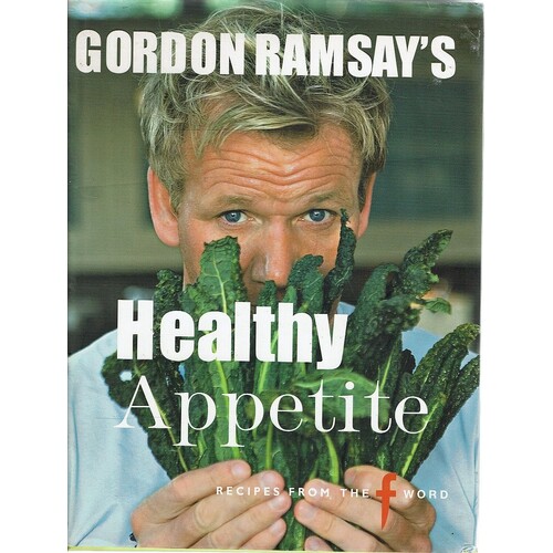 Gordon Ramsay's Healthy Appetite. Recipes From The F Word