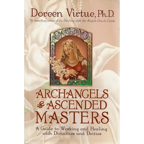Archangels & Ascended Masters. A Guide To Working And Healing With Divinities And Deities