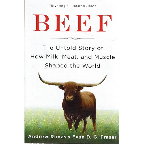 Beef. The Untold Story Of How Milk, Meat, And Muscle Shaped The World