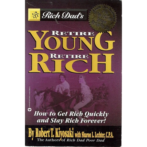 Rich Dad's Retire Young, Retire Rich. How To Get Rich And Stay Rich Forever!