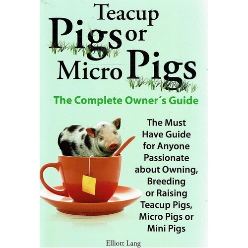 Teacup Pigs And Micro Pigs, The Complete Owner's Guide