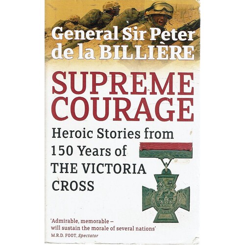 Supreme Courage. Heroic Stories From 150 Years Of The Victoria Cross
