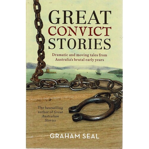 Great Convict Stories . Dramatic and moving tales from Australia's brutal early years