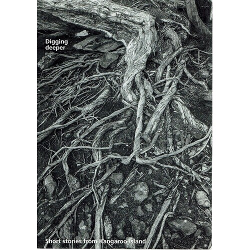 Digging Deeper. Short Stories From Kangaroo Island