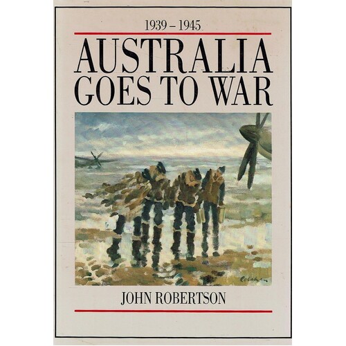 Australia Goes To War. 1939-1945.