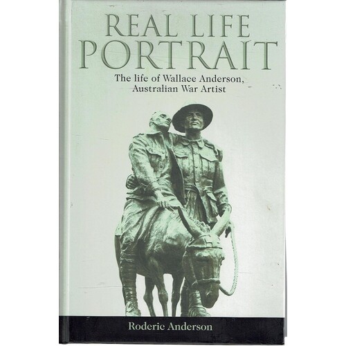 Real Life Portrait. The Life Of Wallace Anderson, Australian War Artist