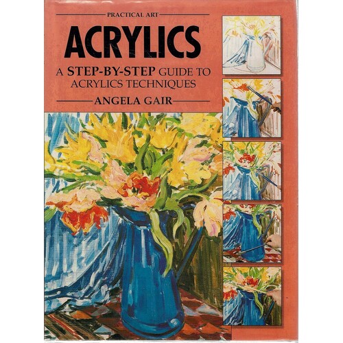 Acrylics. A Step By Step Guide To Acrylics Techniques