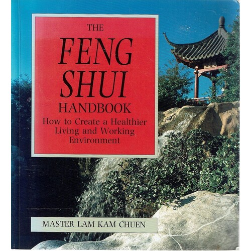 The Feng Shui Handbook. How To Create A Healthier Living And Working Environment
