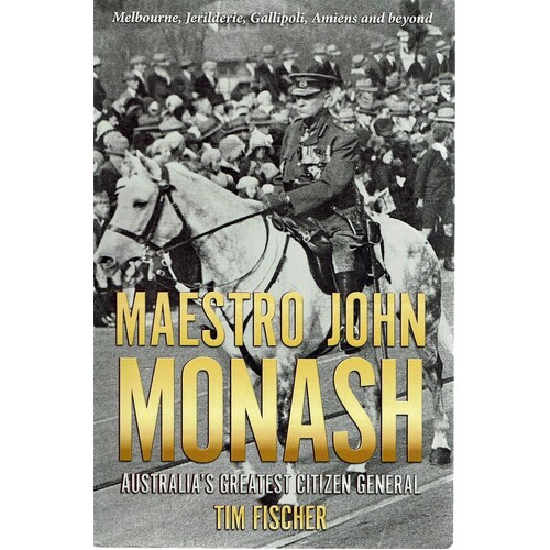 Maestro John Monash. Australia's Greatest Citizen General