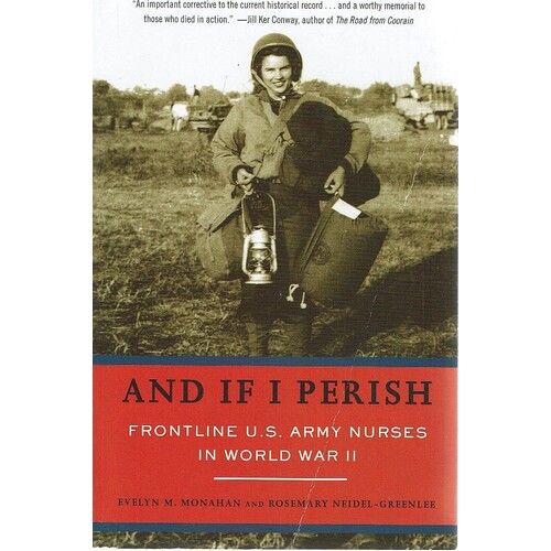 And If I Perish. Frontline U.S. Army Nurses In World War II