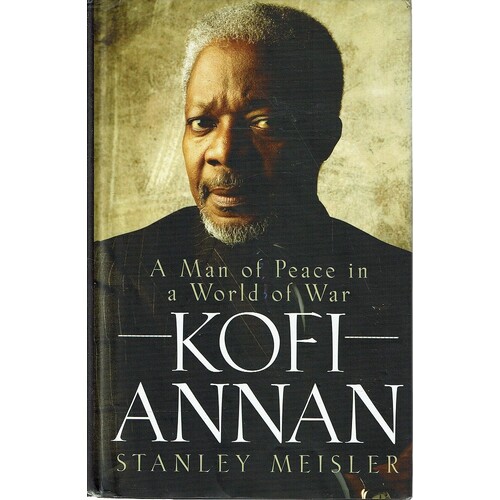 Kofi Annan. A Man Of Peace In A World Of War