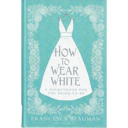 How To Wear White. A Pocketbook For The Bride To Be