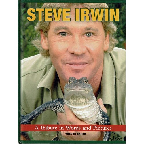 Steve Irwin. A Tribute In Words And Pictures