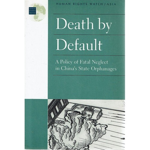 Death By Default. A Policy Of Fatal Neglect In China's State Orphanage
