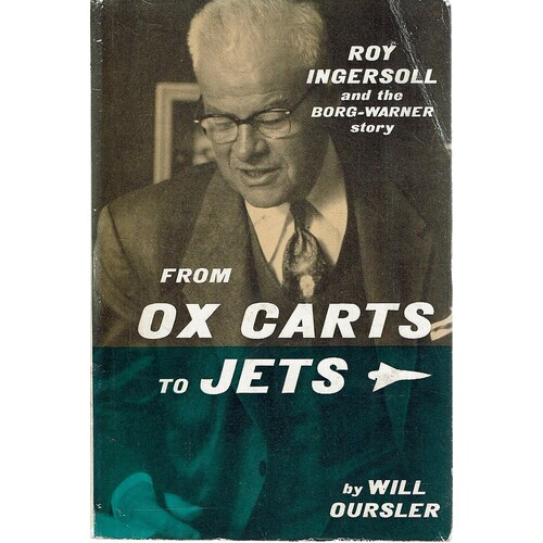 From Ox Carts To Jets. Roy Ingersoll And The  Borg-Warner Story