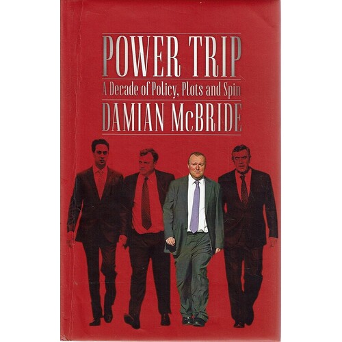 Power Trip. A Decade Of Policy, Plots And Spin