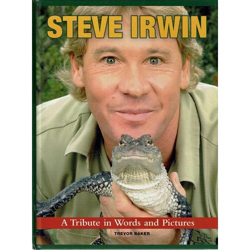 Steve Irwin. A Tribute In Words And Pictures