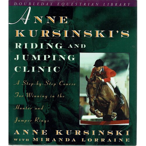 Anne Kursinski's Riding And Jumping Clinic. A Step-by-Step Course For Winning In The Hunter And Jumper Rings
