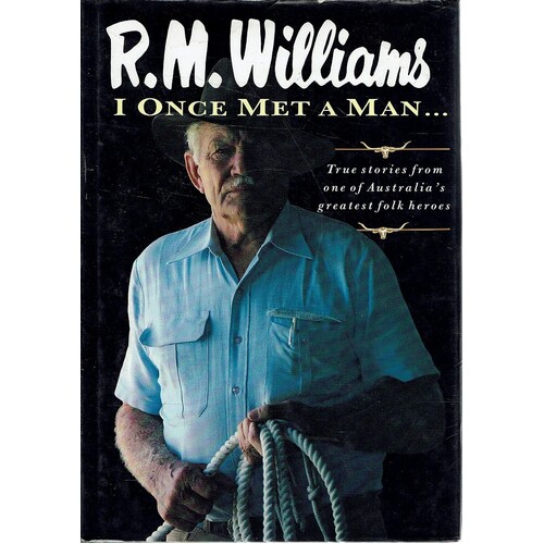 R.M. Williams. I Once Met A Man. True Stories From One Of Australia's Greatest Folk Heroes