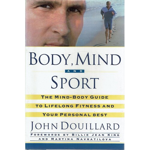 Body, Mind, And Sport. The Mind-Body Guide To Lifelong Fitness, And Your Personal Best