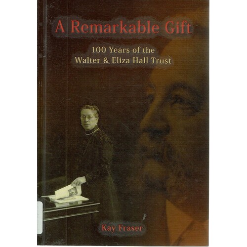 A Remarkable Gift. 100 Years Of The Walter And Eliza Hall Trust