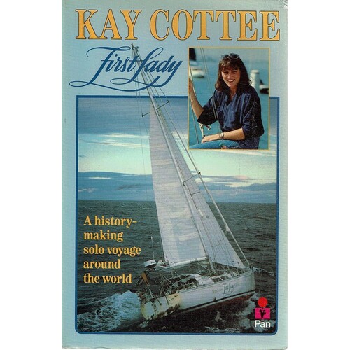 Kay Cottee, First Lady. A History Making Solo Voyage Around The World