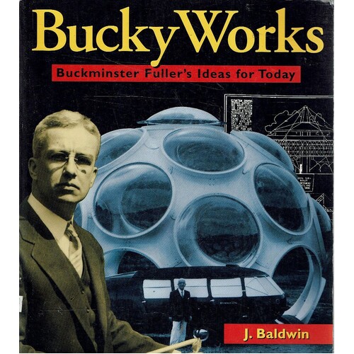 Bucky Works. Buckminster Fuller's Ideas For Today