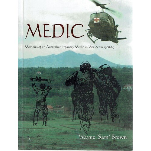Medic. Memoirs of an Australian Infantry Medic in Vietnam 1968-69