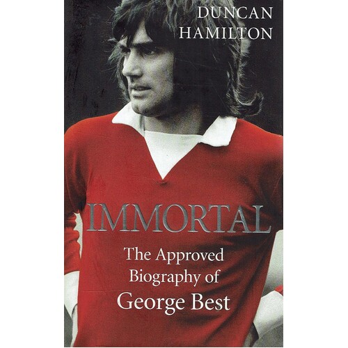 Immortal. The Approved Biography Of George Best