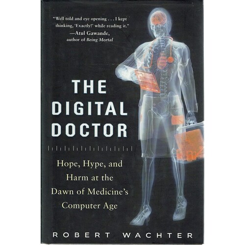 The Digital Doctor.Hope,Hype, And Harm At The Dawn Of Medicine's Computer Age