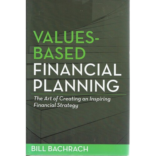 Values - Based Financial Planning. The Art Of Creating An Inspiring Financial Strategy