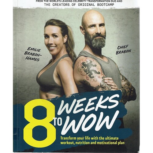 8 Weeks To Wow. Transform Your Life With The Ultimate Workout, Nutrition And Motivational Plan