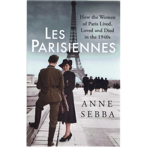 Les Parisiennes. How The Women Of Paris Lived, Loved And Died In The 1940s