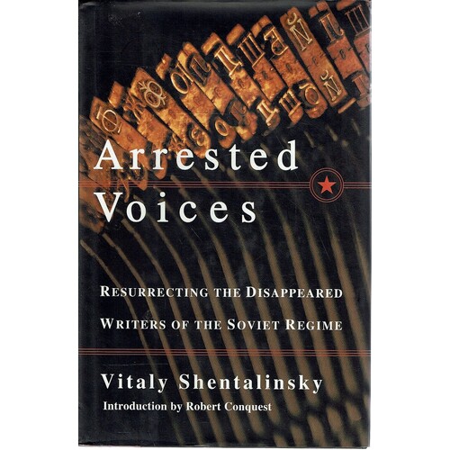 Arrested Voices. Resurrecting the Disappeared Writers of the Soviet Regime