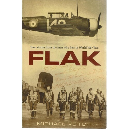Flak. True Stories From The Men Who Flew In World War Two