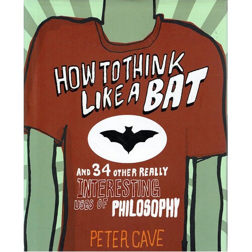 How To Think Like A Bat And 34 Other Really Interesting Uses Of Philosophy
