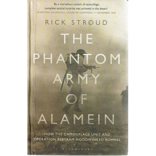 The Phantom Army Of Alamein. How The Camouflage Unit And Operation Bertram Hoodwinked Rommel