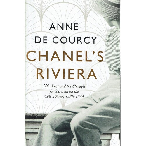Chanel's Riviera. Life, Love And The Struggle For Survival On The Cote D'Azur, 1930-1944
