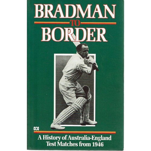 Bradman To Border. A History Of Australia-England Test Matches From 1946