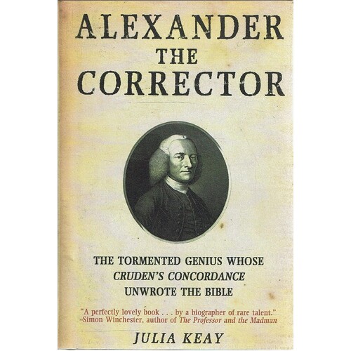Alexander The Corrector. The Tormented Genius Whose Cruden's Concordance Unwrote The Bible