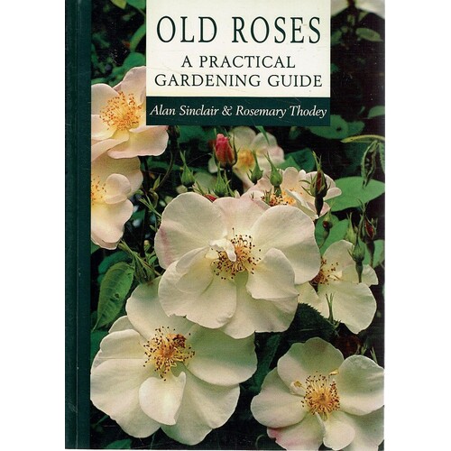 Old Roses. A Practical Gardening Guide