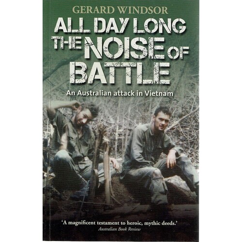All Day Long The Noise Of Battle. An Australian Attack In Vietnam
