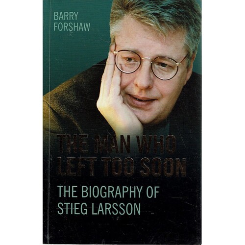 The Man Who Left Too Soon. The Biography Of Stieg Larsson