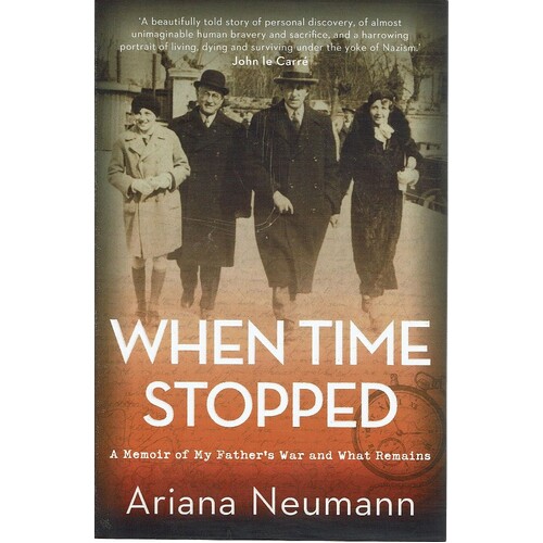 When Time Stopped. A Memoir Of My Father's War And What Remains