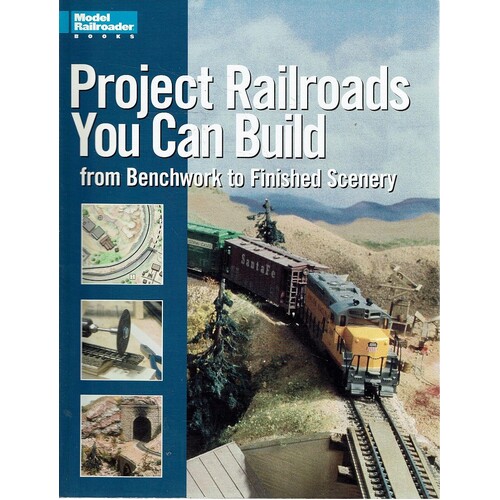 Project Railroads You Can Build From Benchwork To Finished Scenery